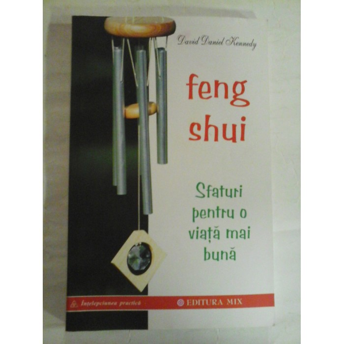 FENG SHUI Sfaturi pentru o viata mai buna - David Daniel KENNEDY FENG SHUI Sfaturi pentru o viata mai buna - David Daniel KENNEDY